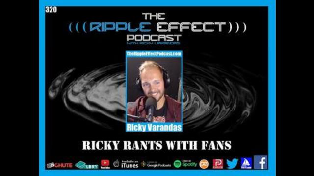 The Ripple Effect Podcast #320 (Ricky Rants With Fans) 2021-04-19 11:21