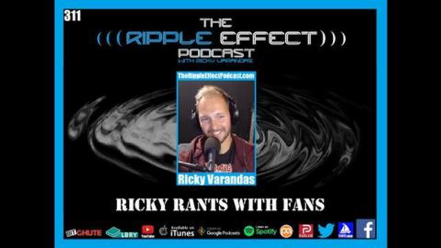 The Ripple Effect Podcast #311 (Ricky Rants With Fans)