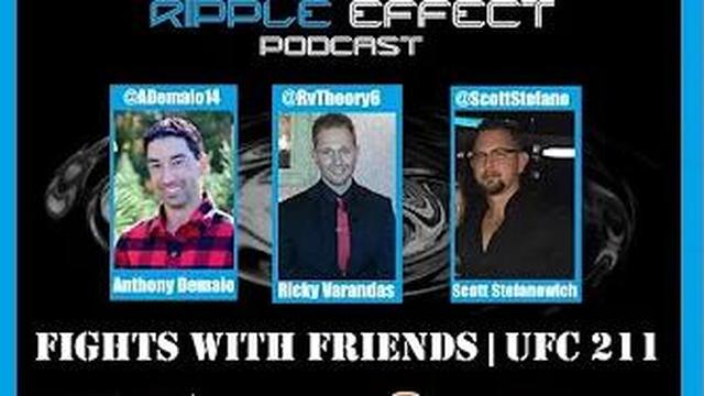 The Ripple Effect Podcast #126 (Fights With Friends | UFC 211)