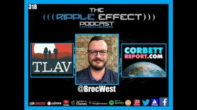 The Ripple Effect Podcast #318 (Broc West | Corbett Report, & Last American Vagabond, Video Editor)