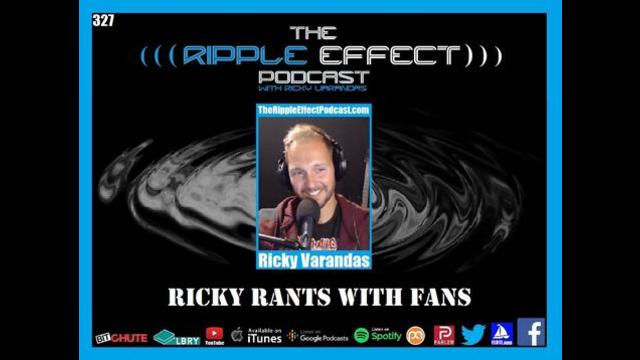 The Ripple Effect Podcast #327 (Ricky Rants With Fans)
