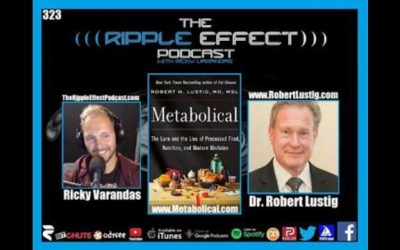 The Ripple Effect Podcast #323 (Dr.Robert Lustig | Processed Food, Nutrition & Modern Medicine Lies)