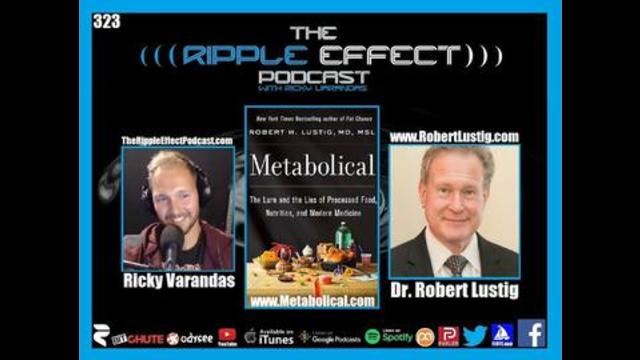 The Ripple Effect Podcast #323 (Dr.Robert Lustig | Processed Food, Nutrition & Modern Medicine Lies)