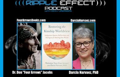 The Ripple Effect Podcast #406 (Dr. Don “Four Arrows” Jacobs & Darcia Narvaez, PhD | Restoring the Kinship Worldview)
