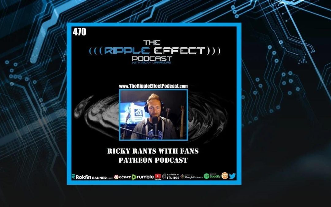 The Ripple Effect Podcast #470 (Ricky Rants With Fans | PATREON Podcast)