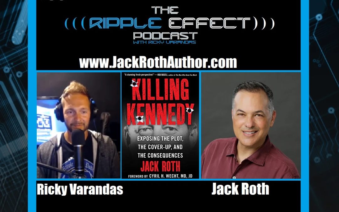The Ripple Effect Podcast #489 (Jack Roth | Killing Kennedy: The Cover-Up & The Consequences)