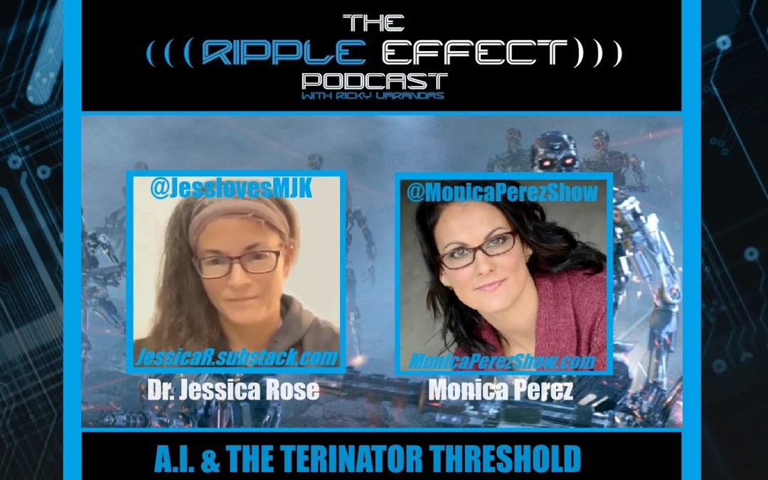A.I. & The Terminator Threshold | Dr. Jessica Rose & Monica Perez | Ripple Effect Podcast #514
