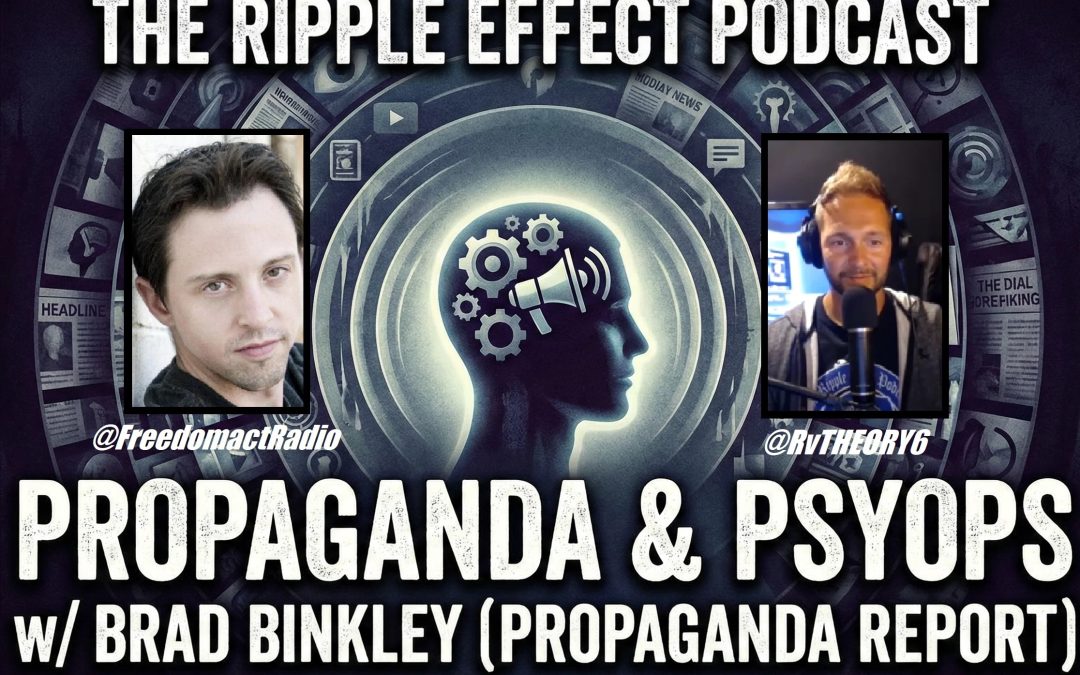 Propaganda & Psyops | Brad Binkley | The Ripple Effect Podcast #557