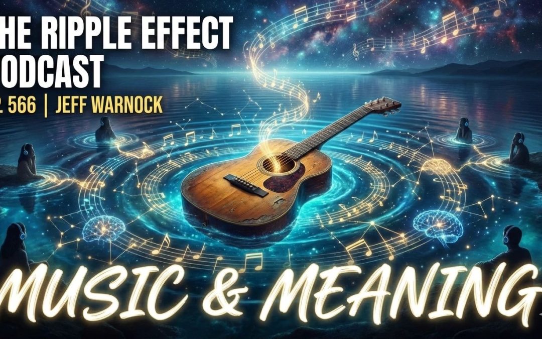 Music & Meaning | Jeff Warnock | The Ripple Effect Podcast #566