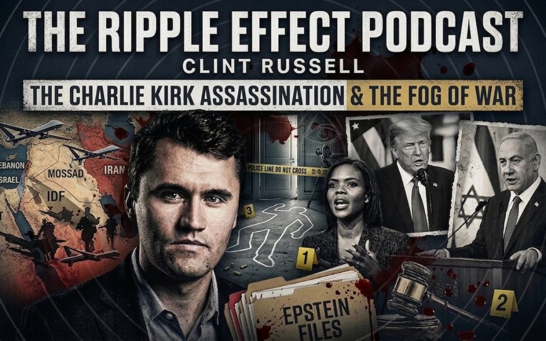 The Charlie Kirk Assassination & The Fog of War | Clint Russell | The Ripple Effect Podcast #577